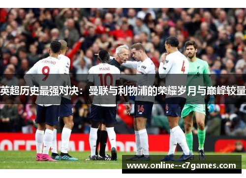 英超历史最强对决：曼联与利物浦的荣耀岁月与巅峰较量