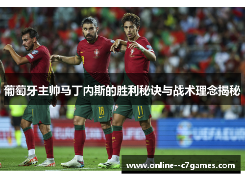 葡萄牙主帅马丁内斯的胜利秘诀与战术理念揭秘