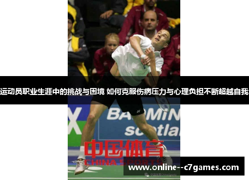 运动员职业生涯中的挑战与困境 如何克服伤病压力与心理负担不断超越自我