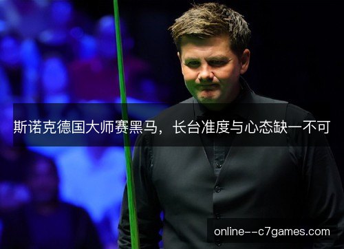 斯诺克德国大师赛黑马,长台准度与心态缺一不可 斯诺克德国大师赛黑马,长台准度与心态缺一不可